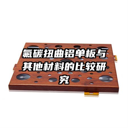 氟碳扭曲铝单板与其他材料的比较研究