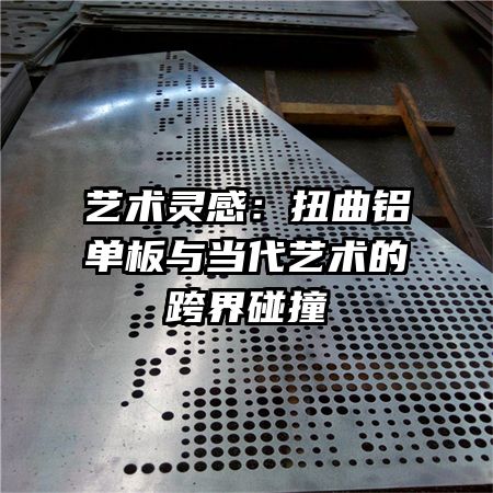 艺术灵感：扭曲铝单板与当代艺术的跨界碰撞