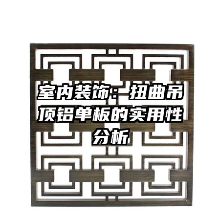 室内装饰:扭曲吊顶铝单板的实用性分析