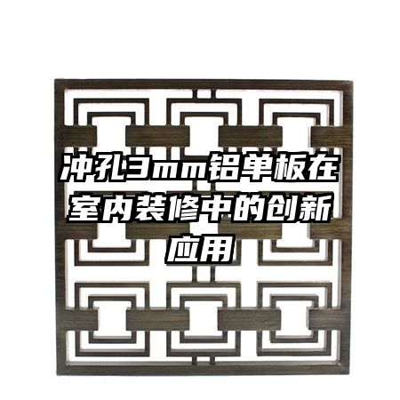 冲孔3mm铝单板在室内装修中的创新应用