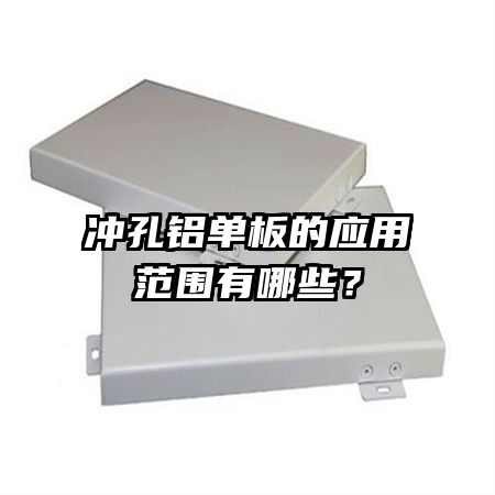 冲孔铝单板的应用范围有哪些？