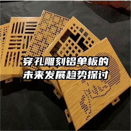 穿孔雕刻铝单板的未来发展趋势探讨