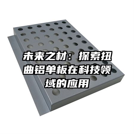 未来之材：探索扭曲铝单板在科技领域的应用